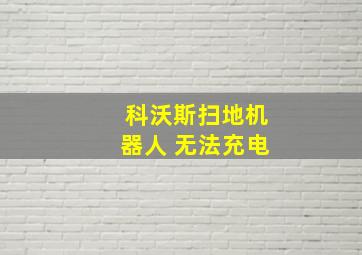 科沃斯扫地机器人 无法充电